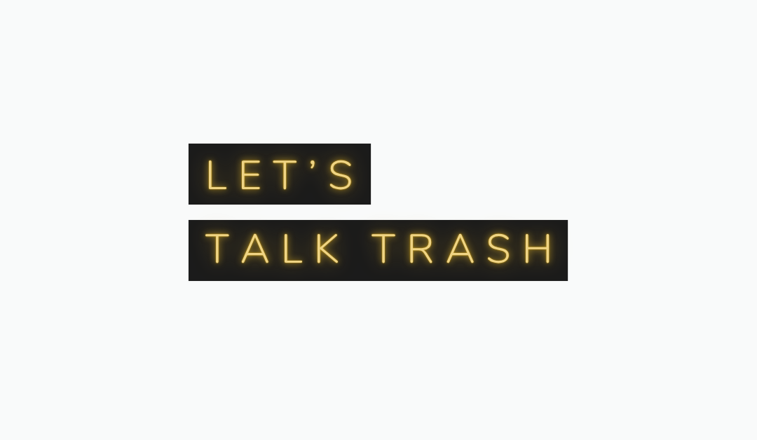 Let’s Talk Trash