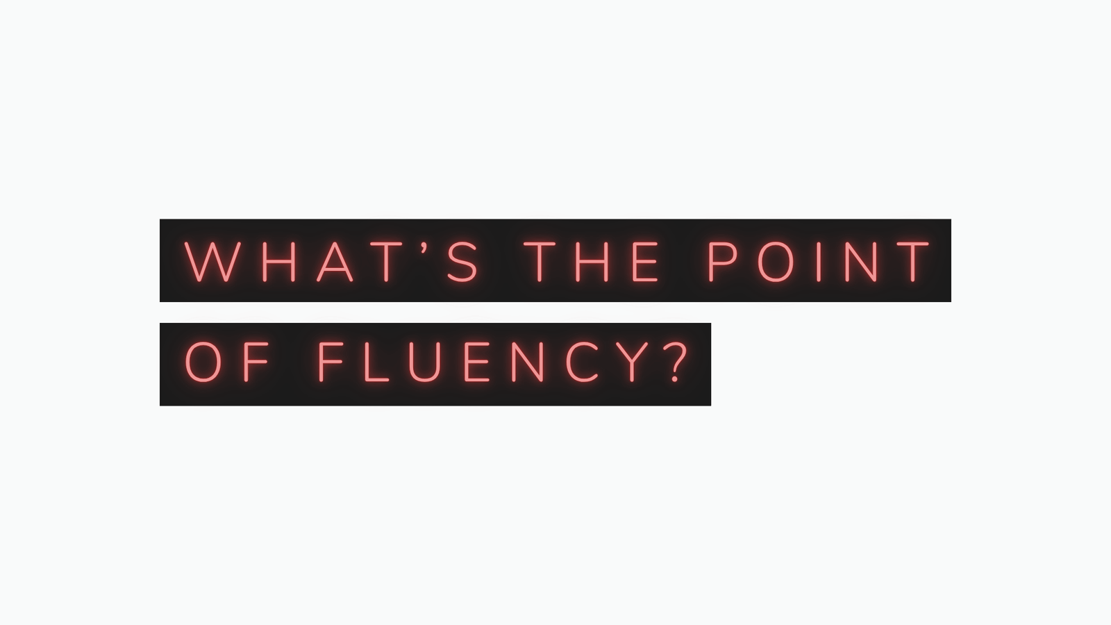 Text reading "What's the point of fluency?" in neon-style lettering on black